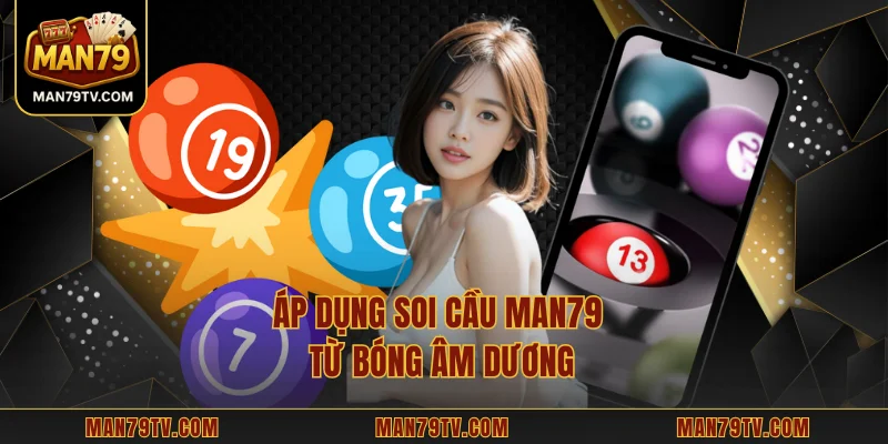 Soi Cầu MAN79 Chuẩn Xác Mở Ra Cơ Hội Chiến Thắng 2025 Áp dụng soi cầu MAN79 từ bóng âm dương