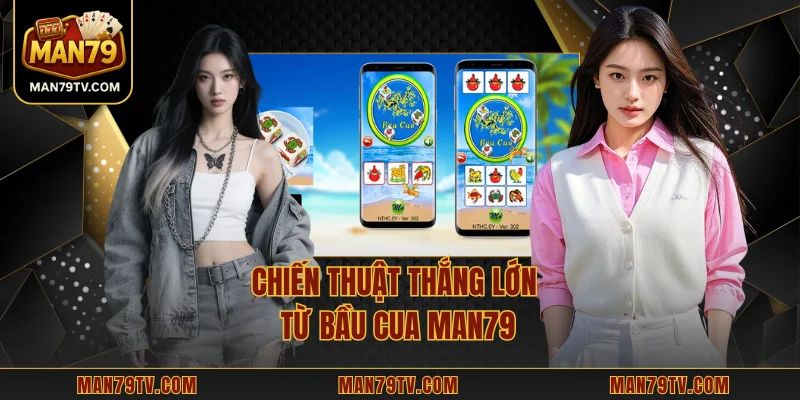 Chiến thuật thắng lớn từ bầu cua MAN79