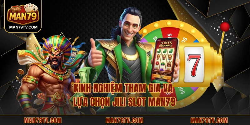 JILI Slot MAN79 - Vòng Quay Hấp Dẫn Và Mẹo Chơi Hiệu Quả Kinh nghiệm tham gia và lựa chọn JILI Slot MAN79