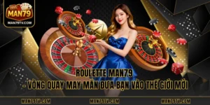 Roulette MAN79 - Vòng Quay May Mắn Đưa Bạn Vào Thế Giới Mới
