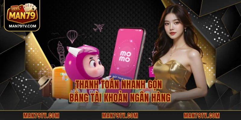 Thanh toán nhanh gọn bằng tài khoản ngân hàng