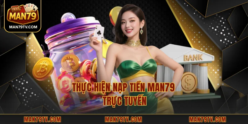 Thực hiện nạp tiền MAN79 trực tuyến