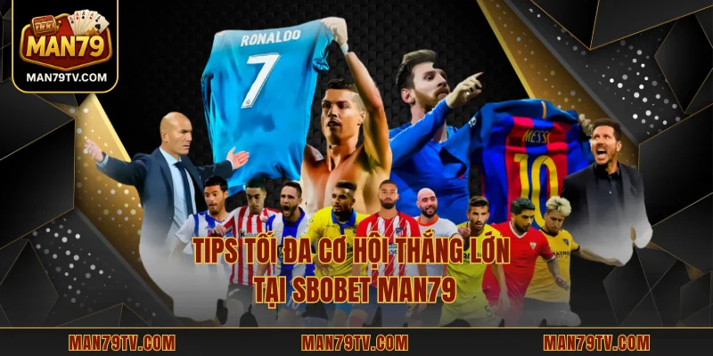 SBOBET MAN79 – Nền Tảng Cá Cược Uy Tín Hàng Đầu Hiện Nay Tips tối đa cơ hội thắng lớn tại SBOBET MAN79