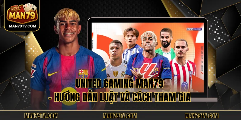 United Gaming MAN79 – Hướng Dẫn Luật Và Cách Tham Gia 